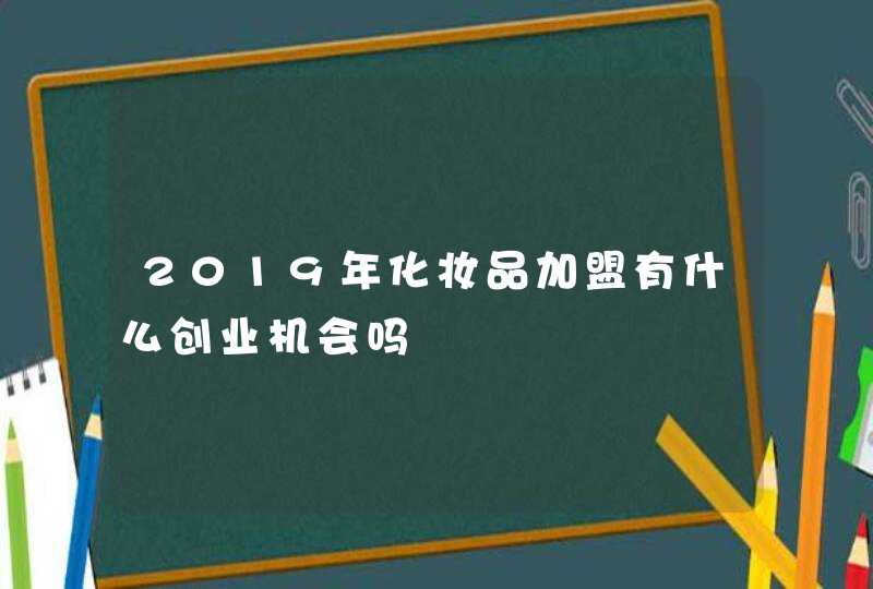 2019年化妆品加盟有什么创业机会吗,第1张