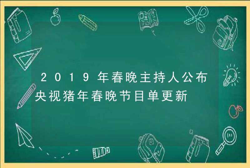 2019年春晚主持人公布央视猪年春晚节目单更新,第1张