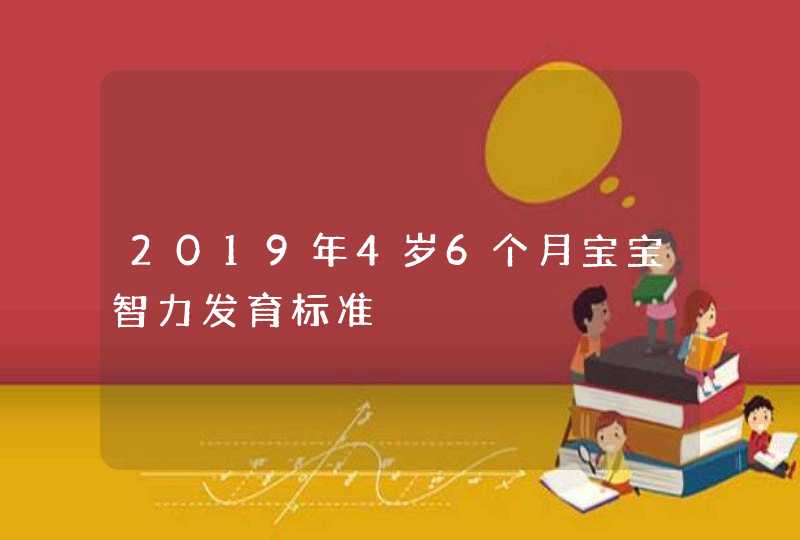 2019年4岁6个月宝宝智力发育标准,第1张