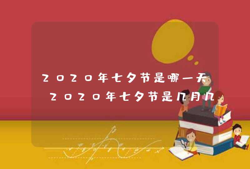 2020年七夕节是哪一天 2020年七夕节是几月几日,第1张