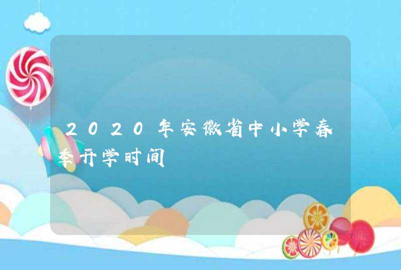 2020年安徽省中小学春季开学时间,第1张