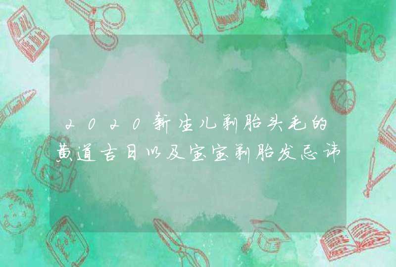 2020新生儿剃胎头毛的黄道吉日以及宝宝剃胎发忌讳的日子,第1张