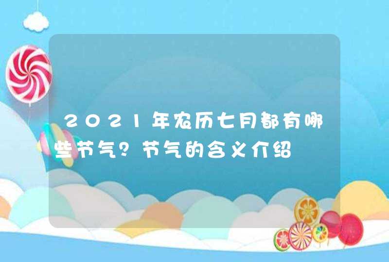 2021年农历七月都有哪些节气？节气的含义介绍,第1张