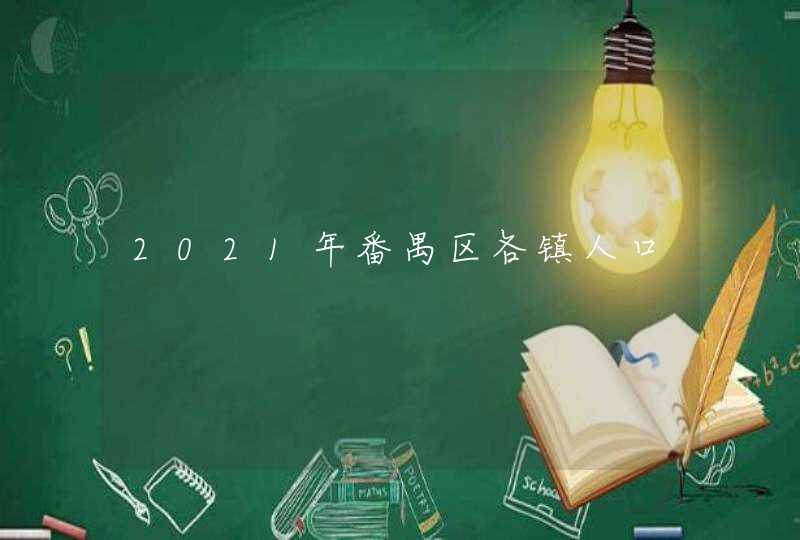 2021年番禺区各镇人口,第1张