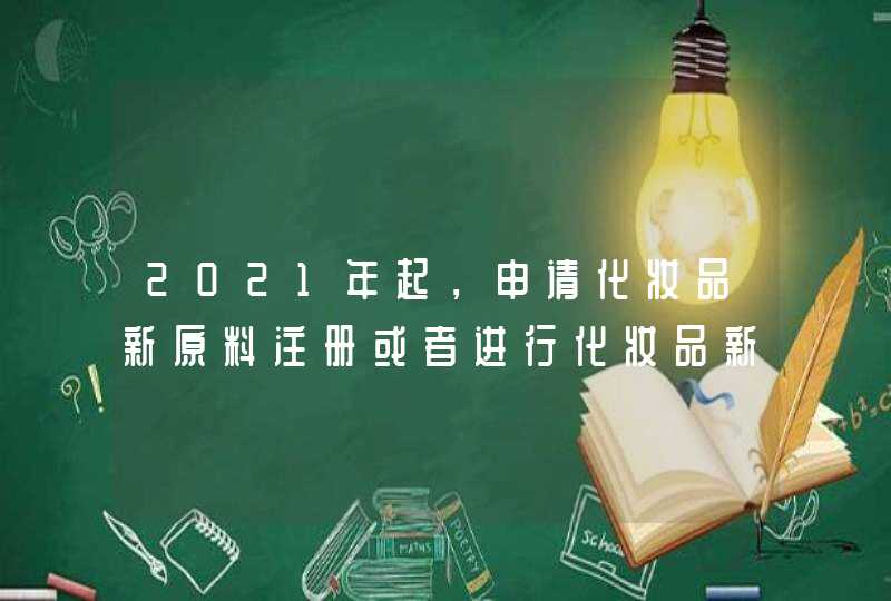 2021年起，申请化妆品新原料注册或者进行化妆品新原料备案，应当提交什么资料,第1张