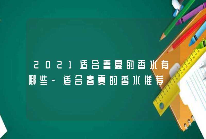 2021适合春夏的香水有哪些-适合春夏的香水推荐,第1张