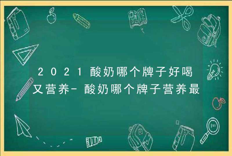 2021酸奶哪个牌子好喝又营养-酸奶哪个牌子营养最好,第1张