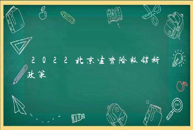 2022北京生育险报销新政策,第1张