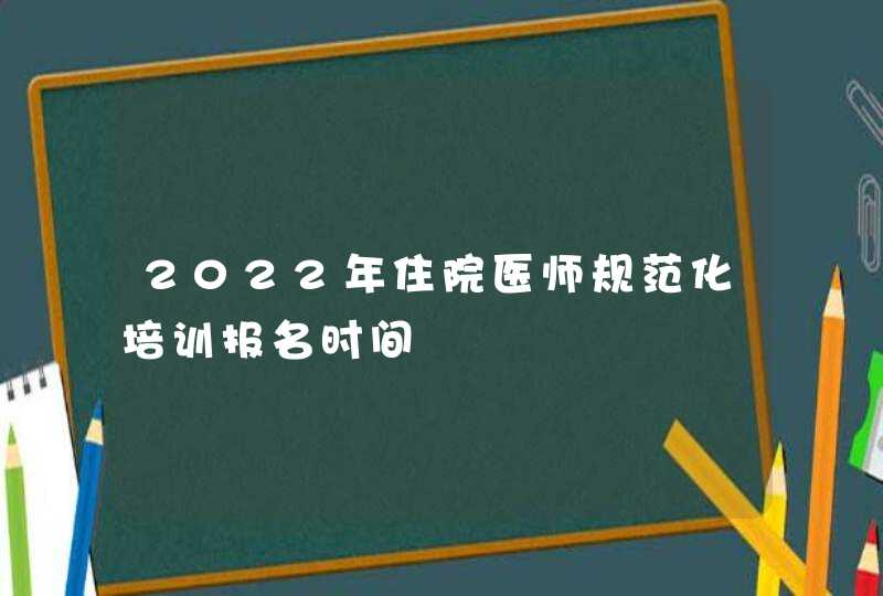 2022年住院医师规范化培训报名时间,第1张