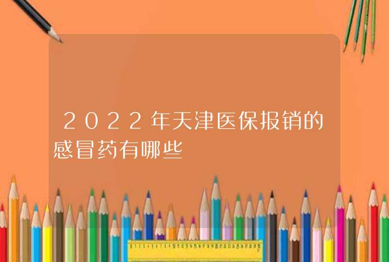 2022年天津医保报销的感冒药有哪些,第1张