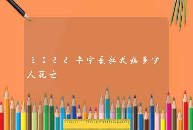 2022年宁夏狂犬病多少人死亡,第1张