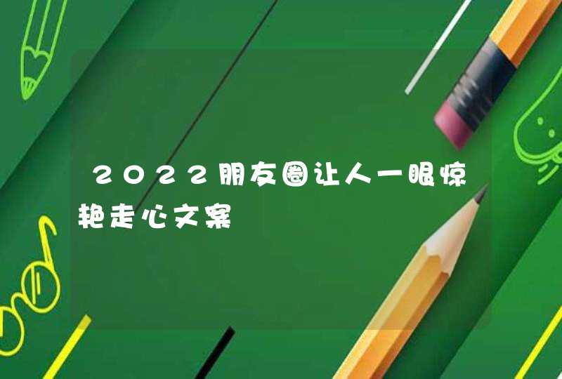 2022朋友圈让人一眼惊艳走心文案,第1张