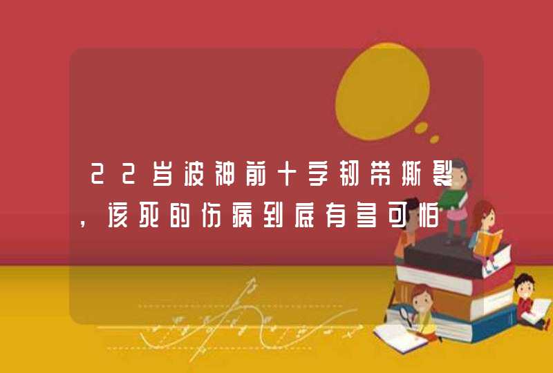 22岁波神前十字韧带撕裂，该死的伤病到底有多可怕,第1张