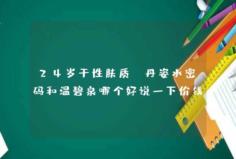 24岁干性肤质，丹姿水密码和温碧泉哪个好说一下价钱,第1张