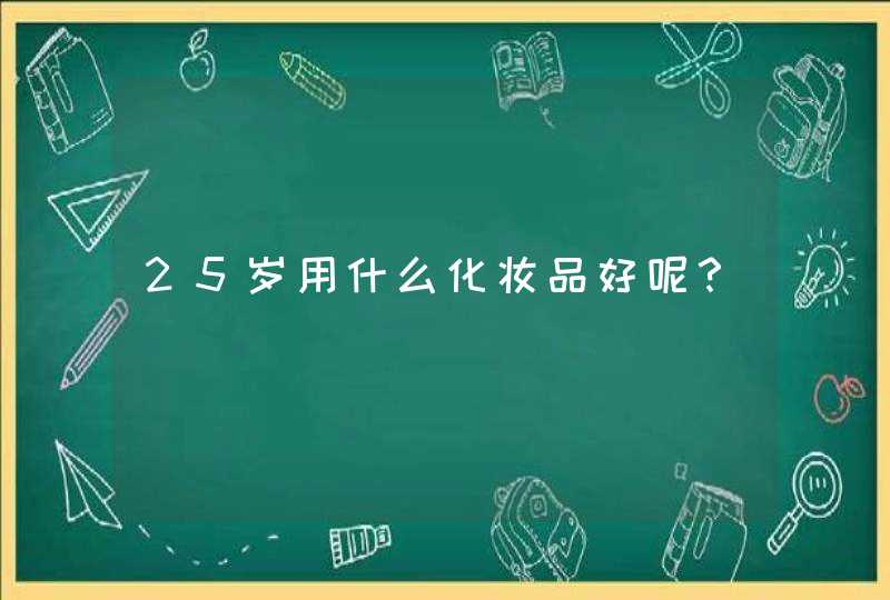 25岁用什么化妆品好呢？,第1张