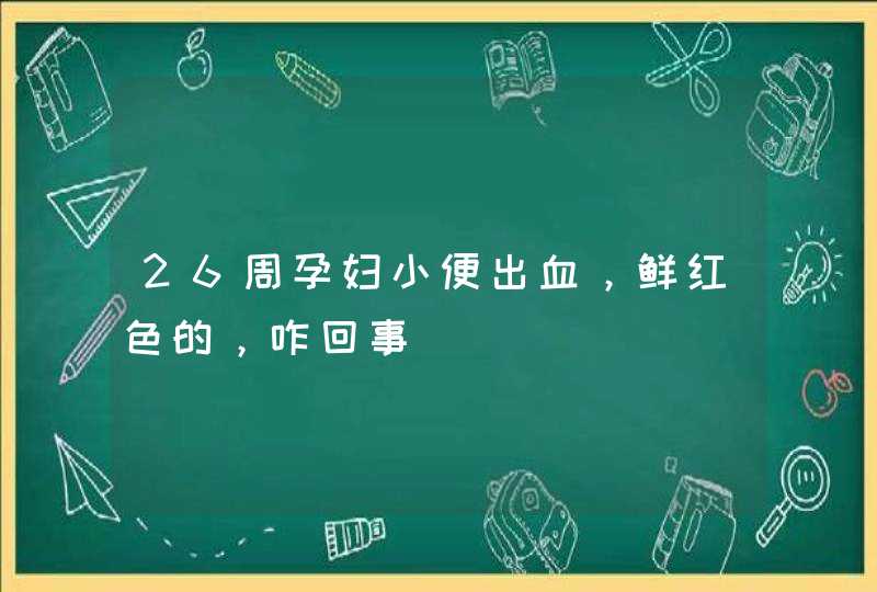 26周孕妇小便出血，鲜红色的，咋回事,第1张