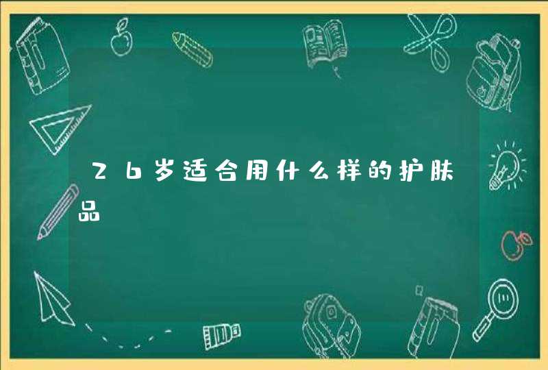 26岁适合用什么样的护肤品,第1张