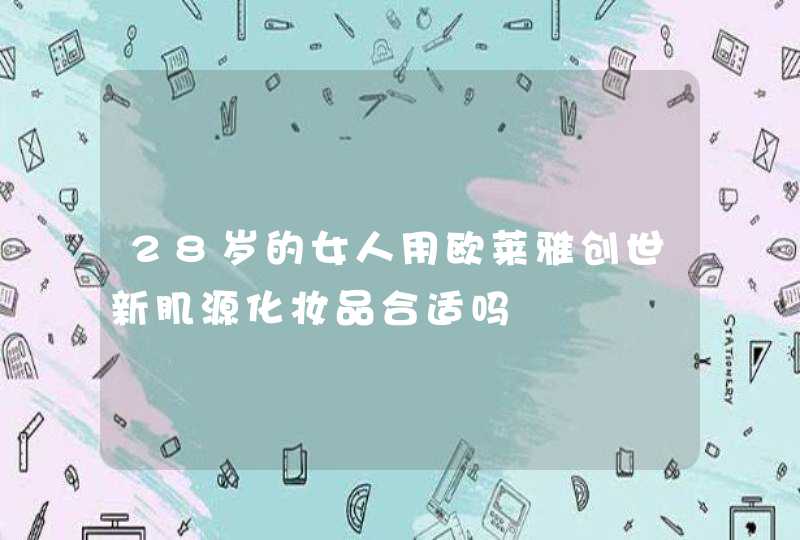 28岁的女人用欧莱雅创世新肌源化妆品合适吗,第1张