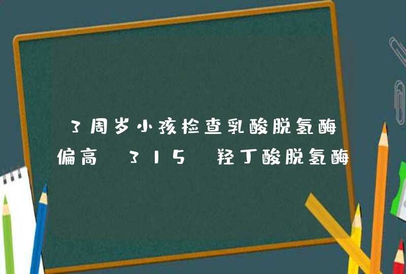 3周岁小孩检查乳酸脱氢酶偏高（315）羟丁酸脱氢酶（255），心电图检查提示窦性心动过速。是怎么回事,第1张