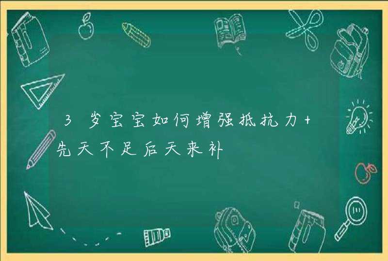 3岁宝宝如何增强抵抗力 先天不足后天来补,第1张