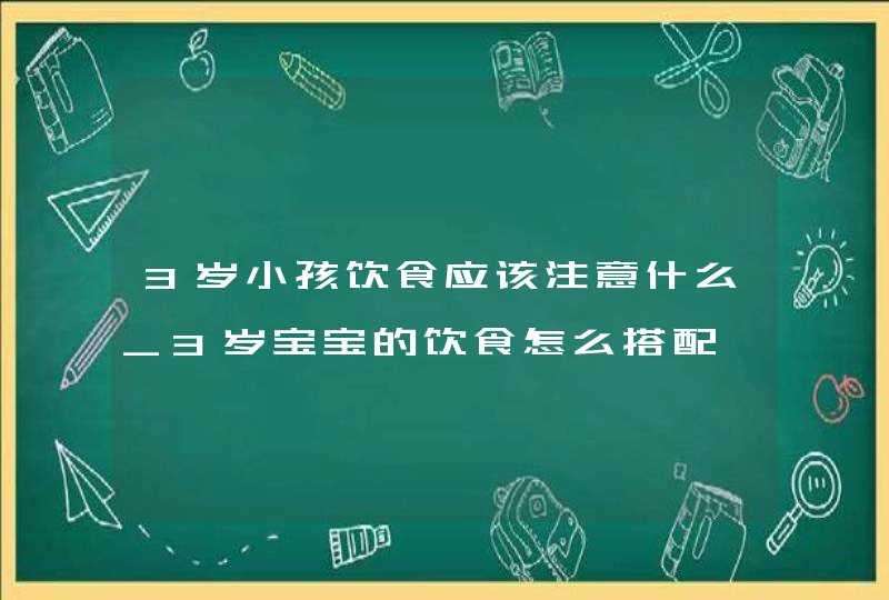 3岁小孩饮食应该注意什么_3岁宝宝的饮食怎么搭配,第1张