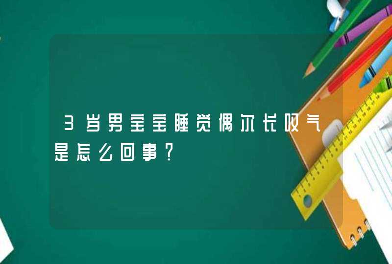 3岁男宝宝睡觉偶尔长叹气是怎么回事？,第1张