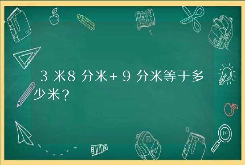 3米8分米+9分米等于多少米？,第1张