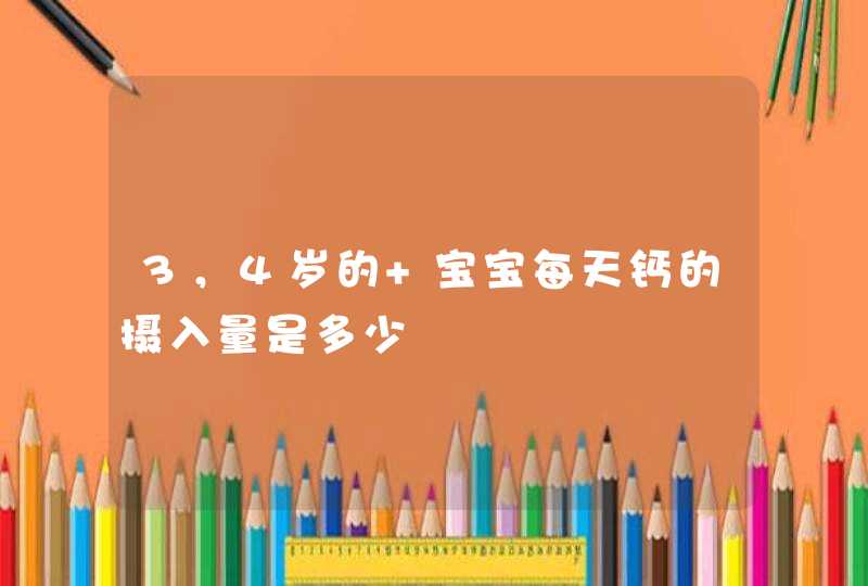 3，4岁的 宝宝每天钙的摄入量是多少,第1张