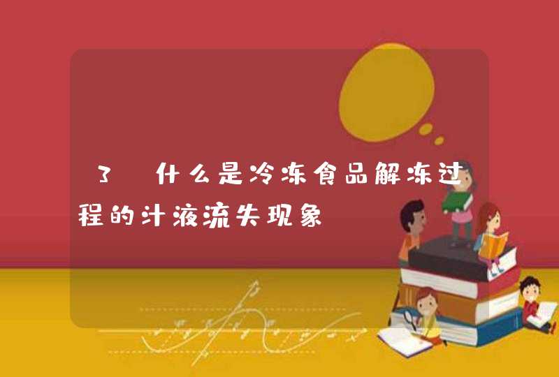 3.什么是冷冻食品解冻过程的汁液流失现象？,第1张