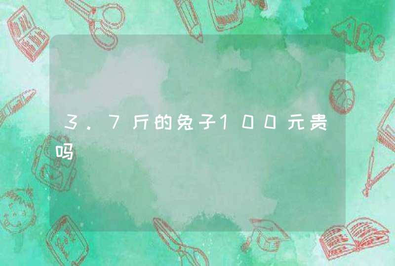 3.7斤的兔子100元贵吗,第1张