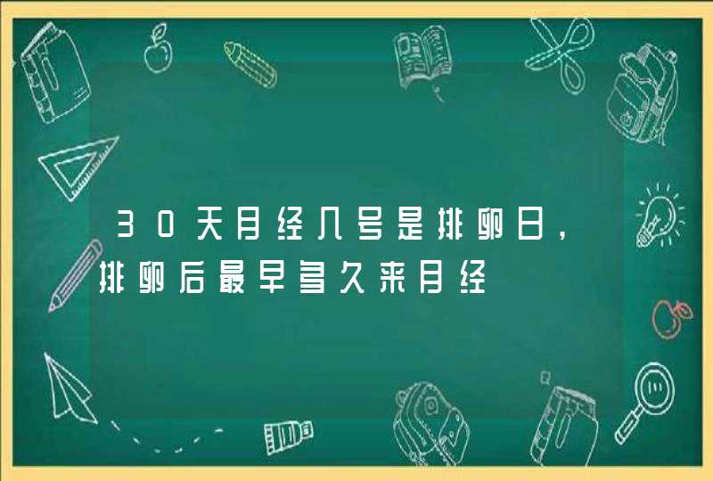 30天月经几号是排卵日,排卵后最早多久来月经,第1张