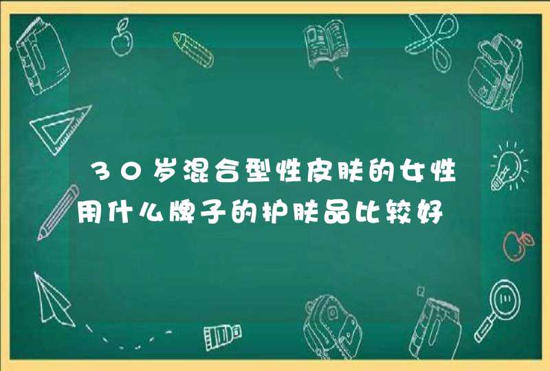 30岁混合型性皮肤的女性用什么牌子的护肤品比较好,第1张