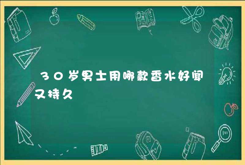 30岁男士用哪款香水好闻又持久,第1张