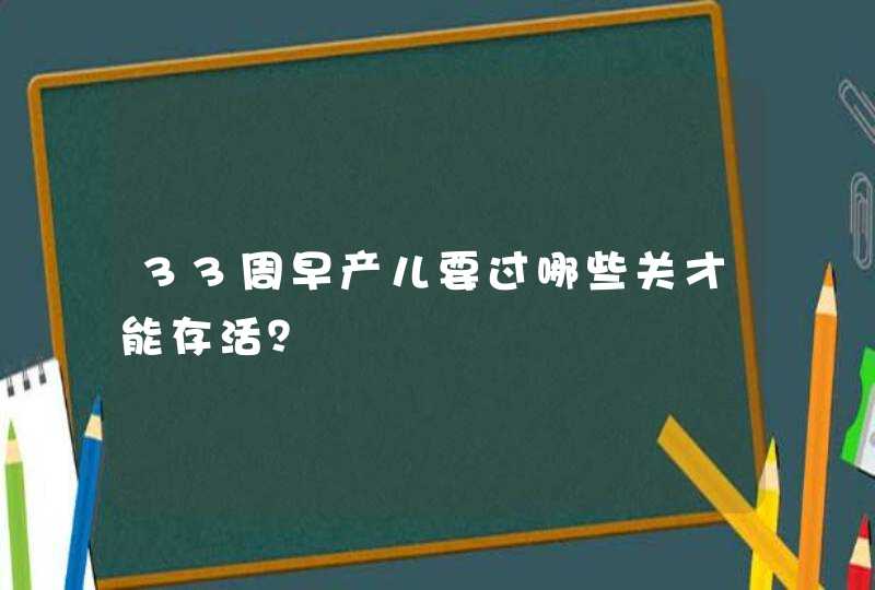 33周早产儿要过哪些关才能存活？,第1张