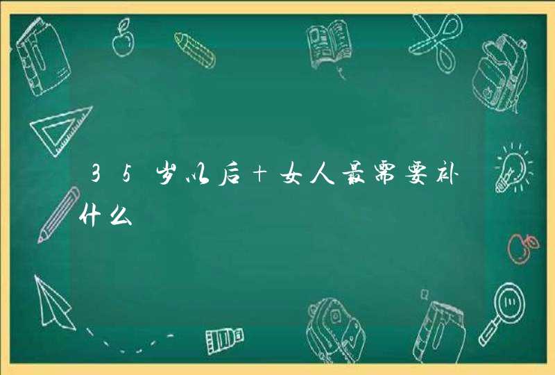 35岁以后 女人最需要补什么,第1张