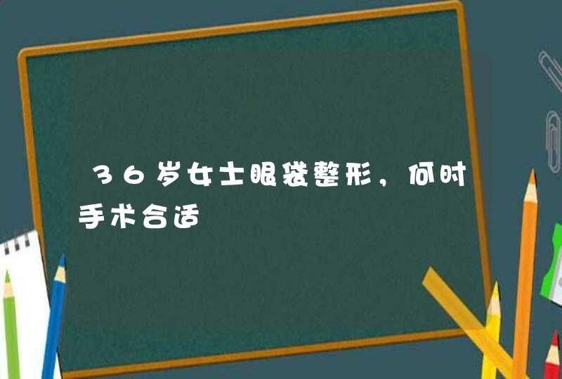 36岁女士眼袋整形，何时手术合适,第1张