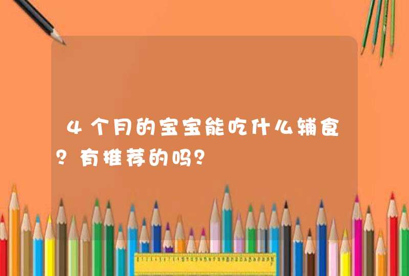 4个月的宝宝能吃什么辅食？有推荐的吗？,第1张