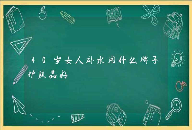 40岁女人补水用什么牌子护肤品好,第1张