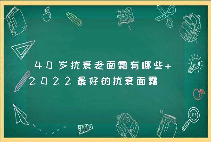 40岁抗衰老面霜有哪些 2022最好的抗衰面霜,第1张