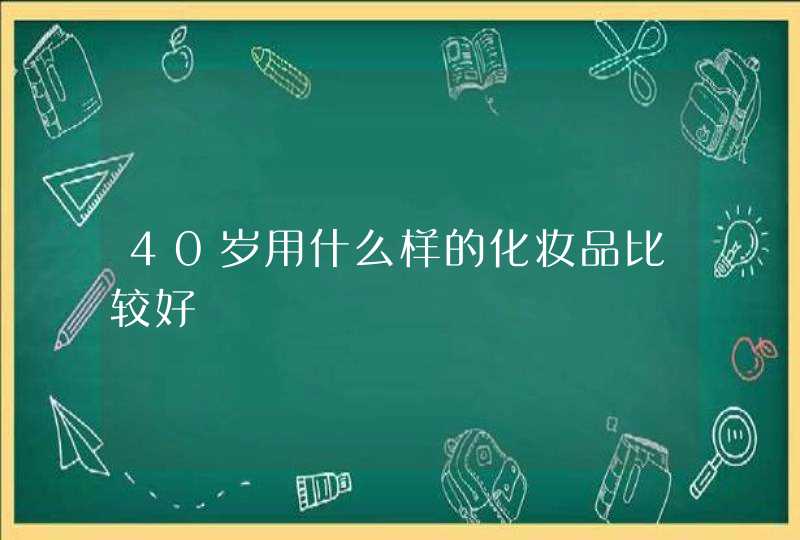 40岁用什么样的化妆品比较好,第1张