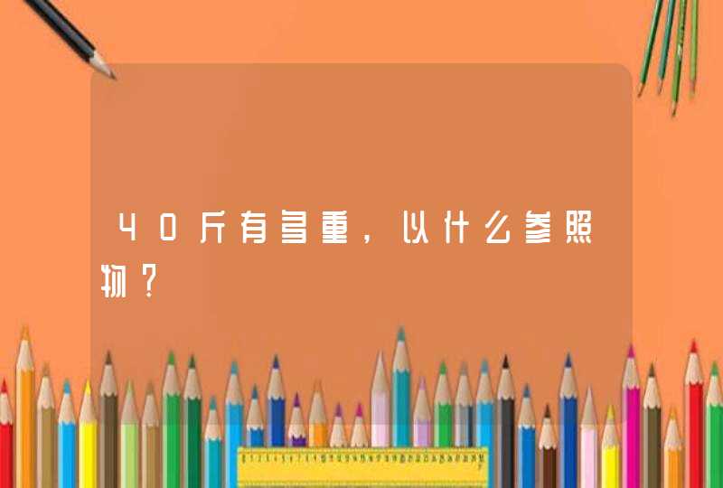 40斤有多重,以什么参照物？,第1张