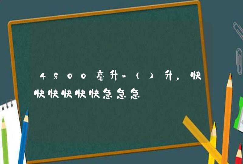 4800毫升=（）升，快快快快快快急急急,第1张