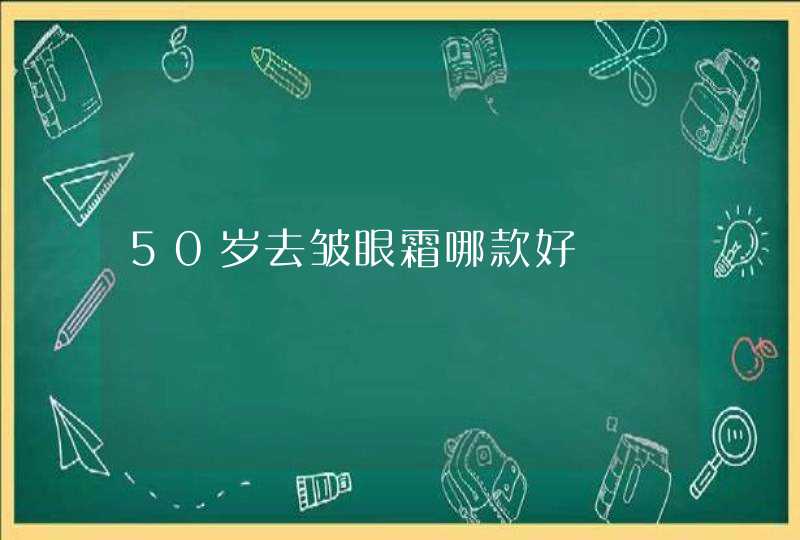 50岁去皱眼霜哪款好,第1张