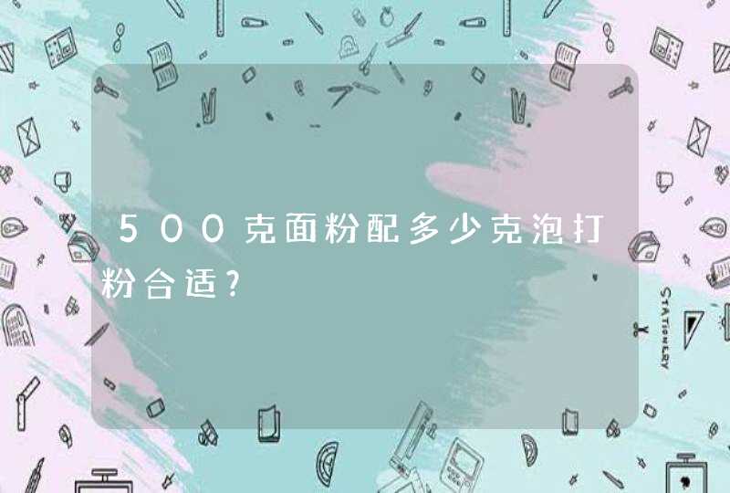 500克面粉配多少克泡打粉合适？,第1张