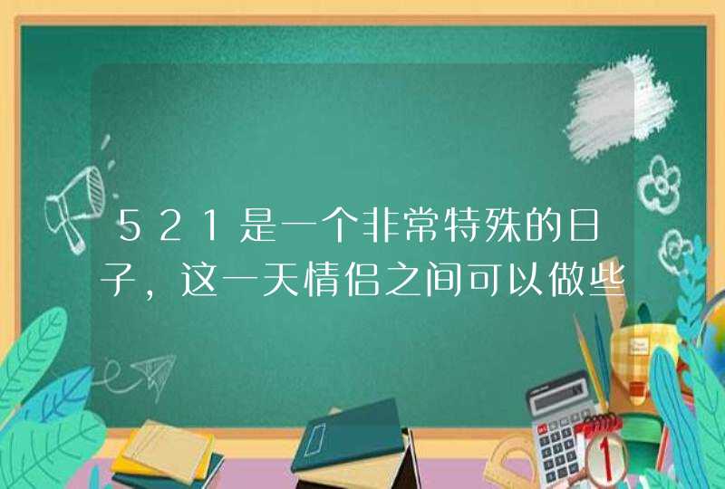 521是一个非常特殊的日子，这一天情侣之间可以做些什么促进感情呢？,第1张