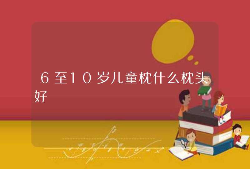 6至10岁儿童枕什么枕头好,第1张