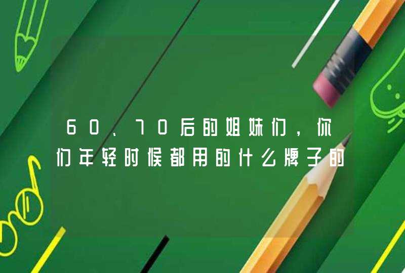 60、70后的姐妹们，你们年轻时候都用的什么牌子的护肤品,第1张