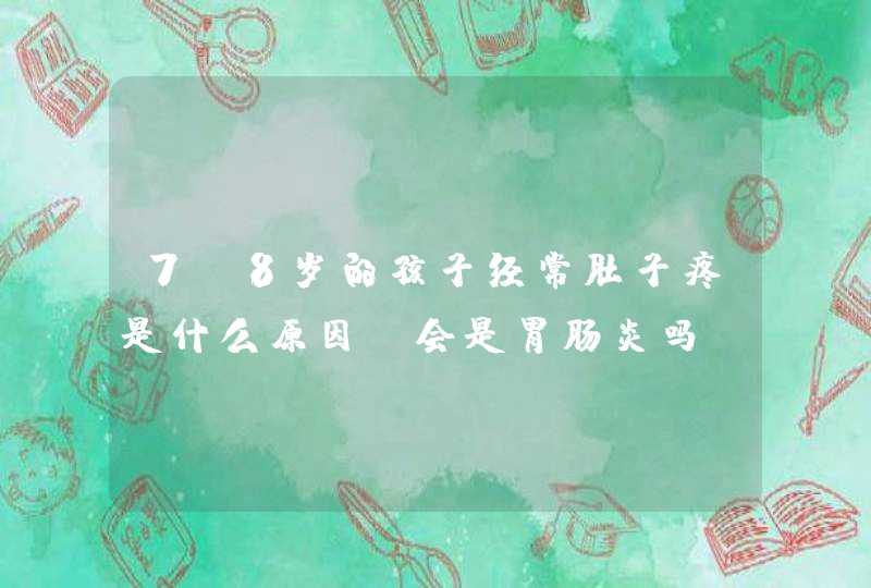 7、8岁的孩子经常肚子疼是什么原因？会是胃肠炎吗？但又没吐没拉的，就肚子疼，该怎么办,第1张