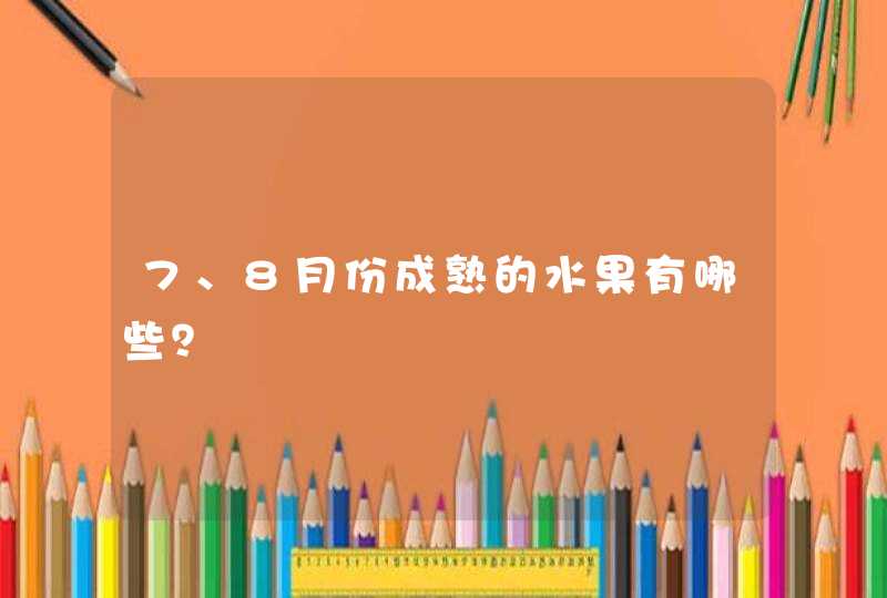 7、8月份成熟的水果有哪些？,第1张