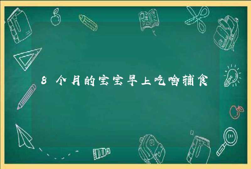 8个月的宝宝早上吃啥辅食,第1张